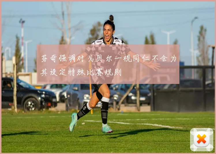 芬奇强调对戈贝尔一视同仁不会为其设定特殊比赛规则