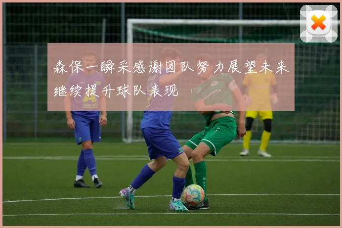 森保一瞬采感谢团队努力展望未来继续提升球队表现