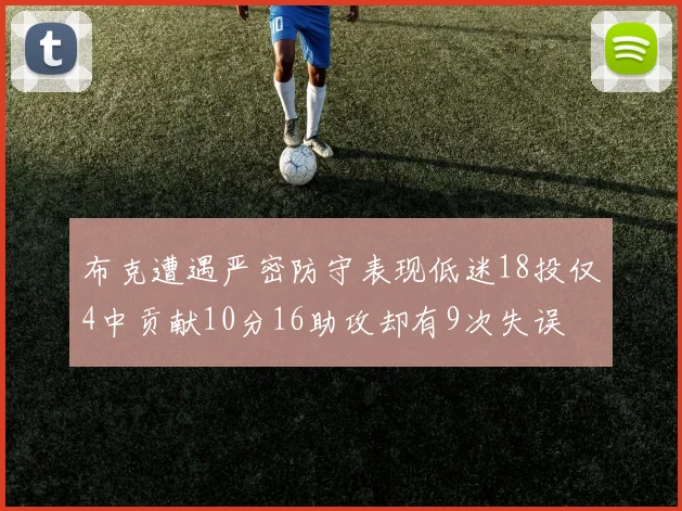 布克遭遇严密防守表现低迷18投仅4中贡献10分16助攻却有9次失误