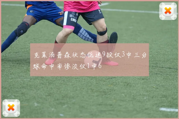 克莱汤普森状态低迷9投仅3中三分球命中率惨淡仅1中6